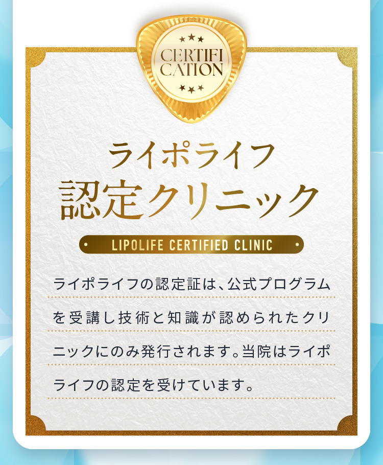 ライポライフ認定クリニック　ライポライフの認定証は、公式プログラムを受講し技術と知識が認められたクリニックにのみ発行されます。当院はライポライフの認定を受けています。